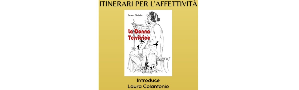 Itinerari per l’affettività “La donna tessitrice” di Teresa Civitella – Dibattito aperto con gli studenti. 25 marzo 2024